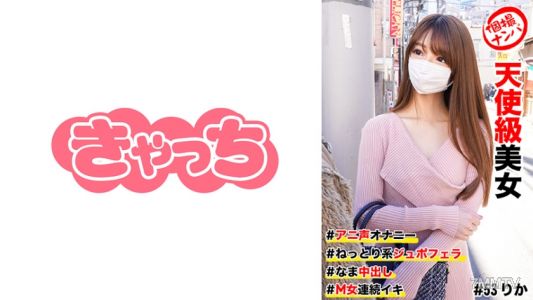 586HNHU-0053 個撮泡妞 #天使級美女 #動漫聲自慰 #生殖內射 #黏糊系統吸精口交 #M女連續高潮
